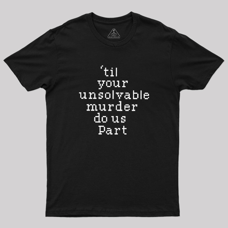 Till Your Unsolvable Murder Do Us Part Geek T-Shirt