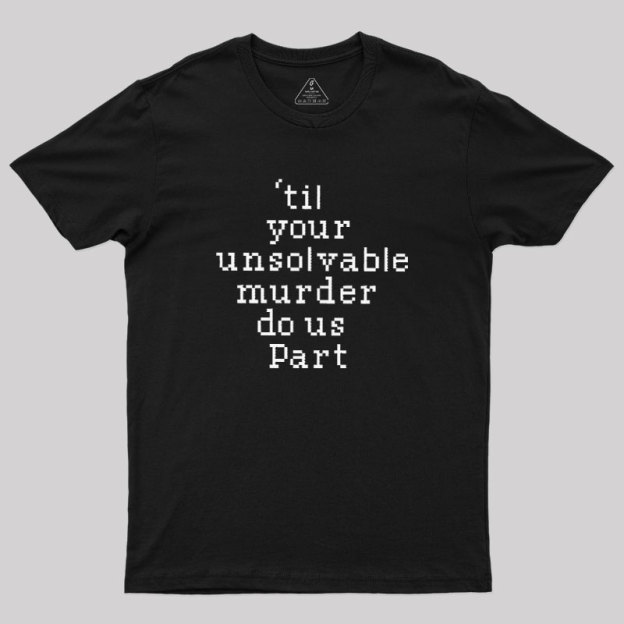 Till Your Unsolvable Murder Do Us Part Geek T-Shirt