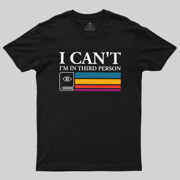 I Can't I'm In Third Person Geek T-Shirt
