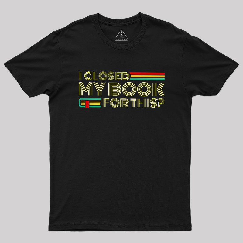 I Closed My Book For This Geek T-Shirt