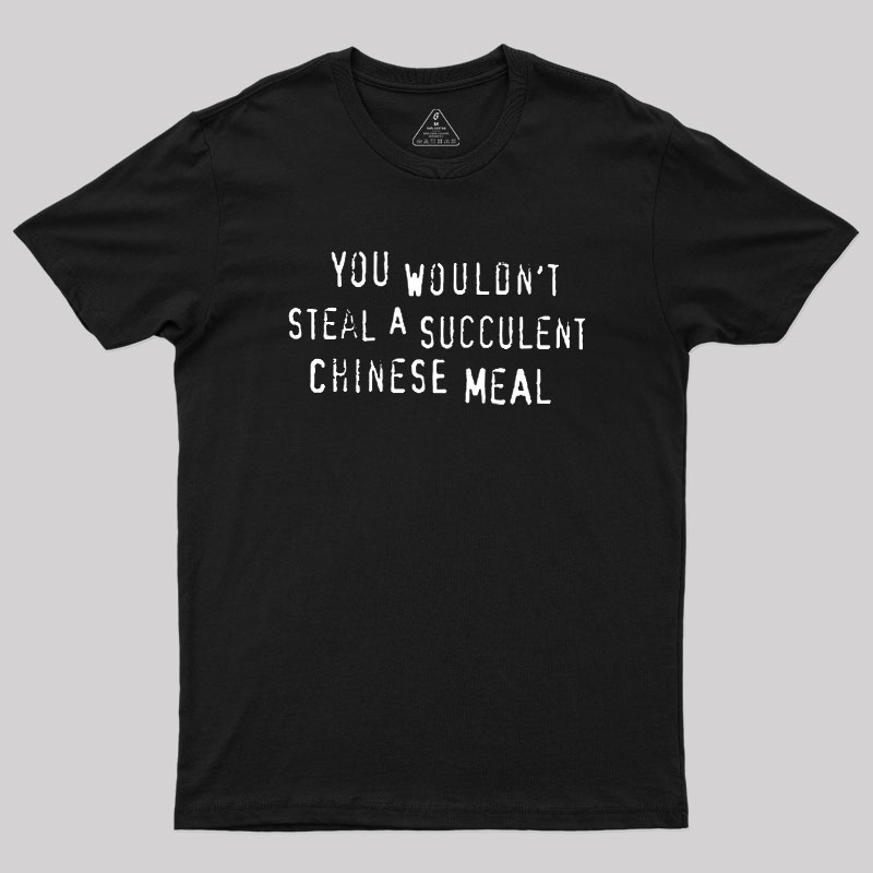 You Wouldn't Steal A Succulent Chinese Meal Geek T-Shirt