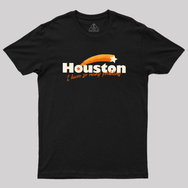 Houston - I Have So Many Problems Geek T-Shirt
