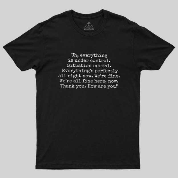 Everything Is Under Control Geek T-Shirt