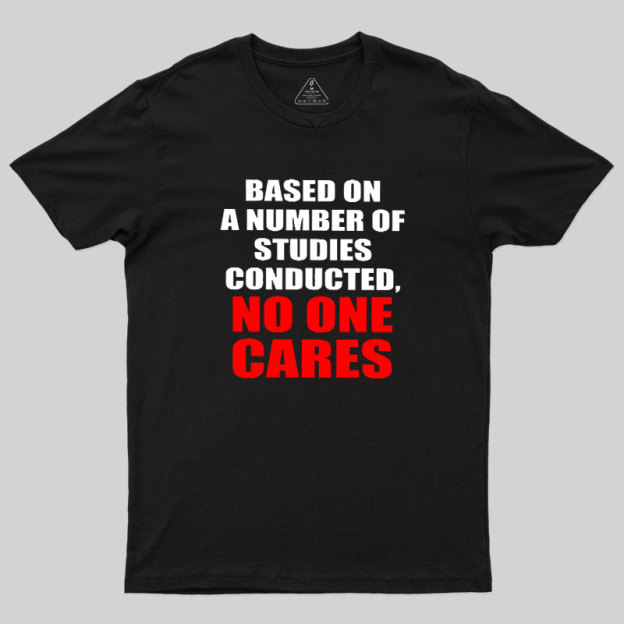 Funny No One Cares Sarcastic Slogan Geek T-Shirt