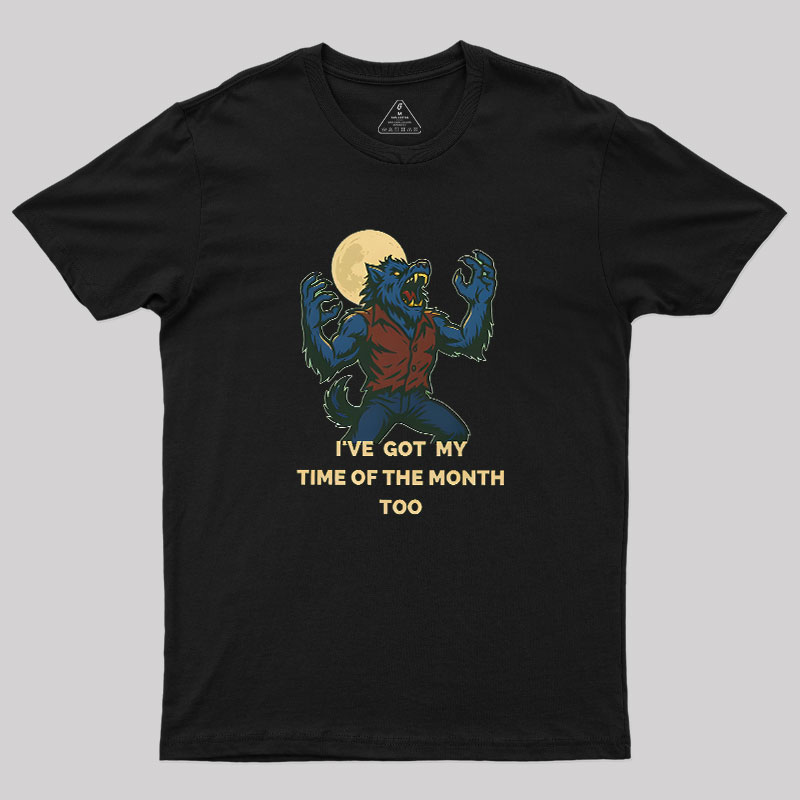 I've Got My Time of The Month Too Geek T-Shirt