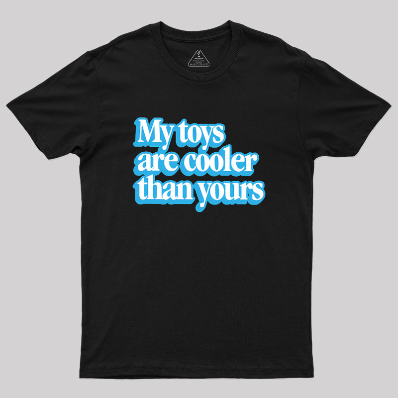 My Toys Are Cooler Than Yours Geek T-Shirt