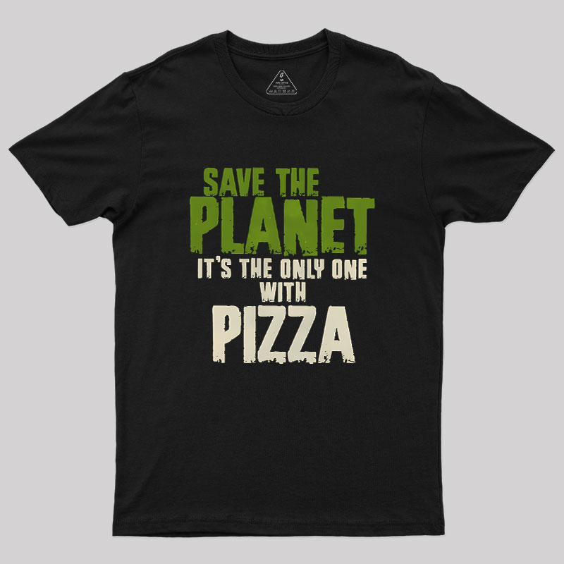 Save The Planet It's The Only One Pizza Geek T-Shirt