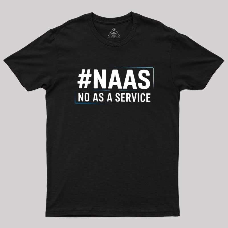 NaaS - No As A Service Geek T-Shirt