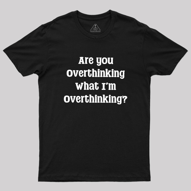 Are You Overthinking Geek T-Shirt