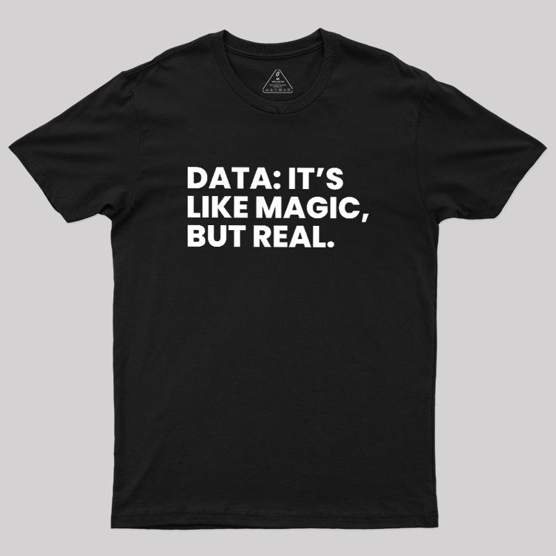 Data Its Like Magic But Real Geek T-Shirt