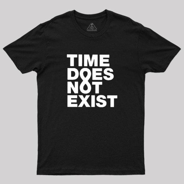 Time Dose Not Exist Geek T-Shirt