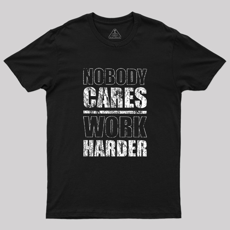 Nobody Cares Work Harder Geek T-Shirt