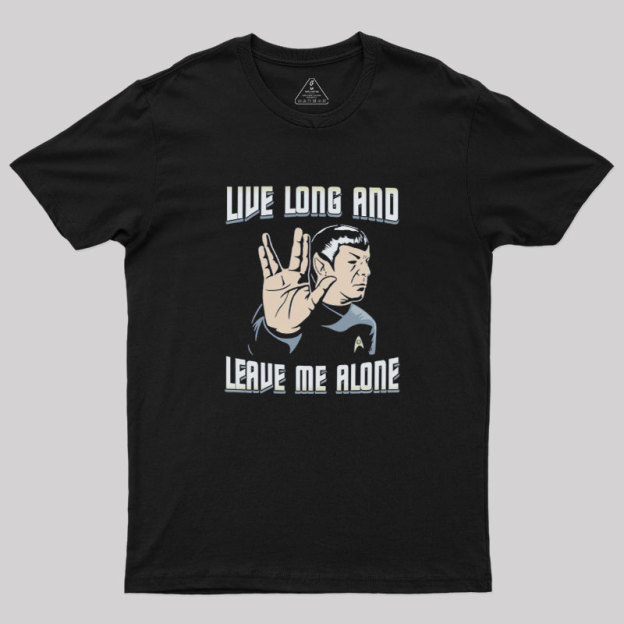 Live Long and Leave Me Alone Geek T-Shirt