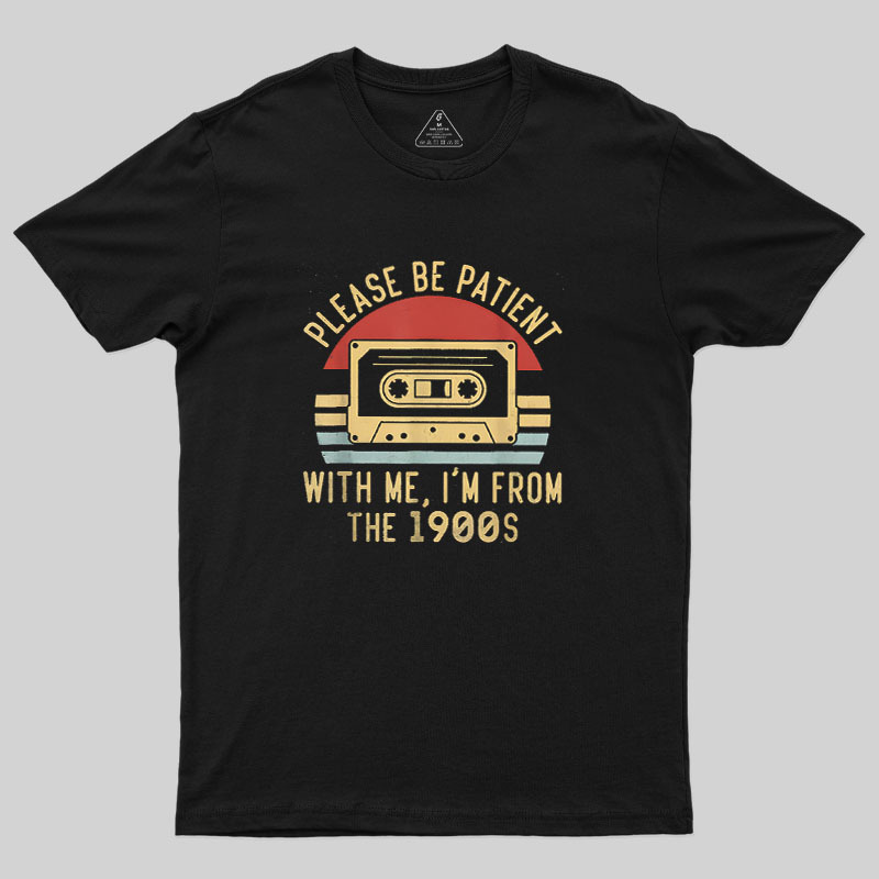 Please Be Patient with Me Im from the 1900s Geek T-Shirt
