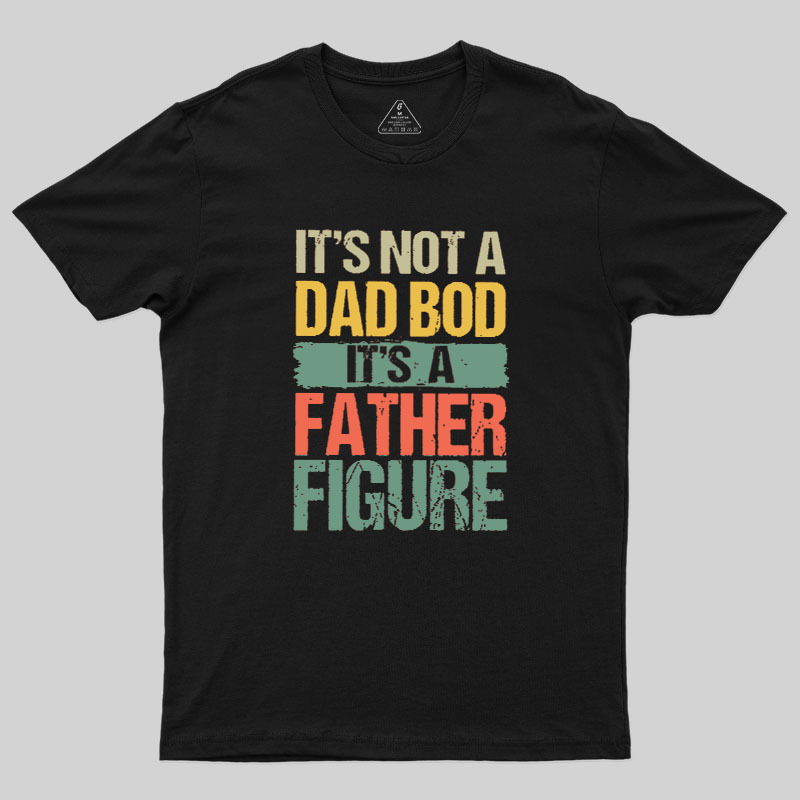 Retro Vintage It's Not A Dad Bod It's A Father Figure Geek T-Shirt