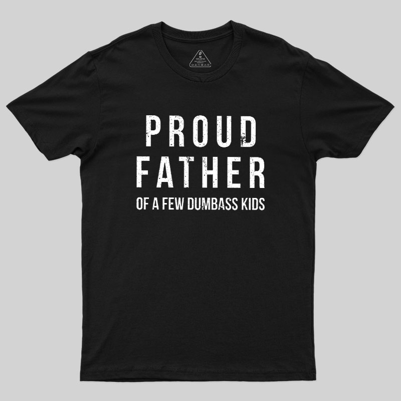 Proud Father of a Few Dumbass Kids Funny Geek T-Shirt