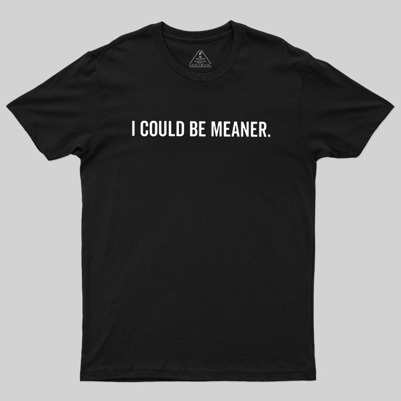 I Could Be Meaner Geek T-Shirt
