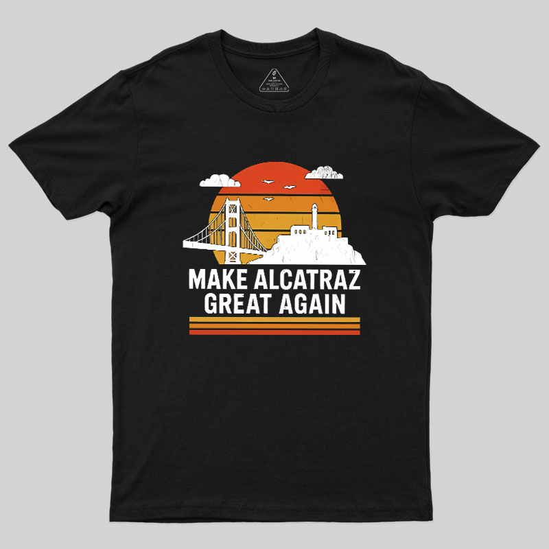 MAKE ALCATRAZ GREAT AGAIN Sarcasm Geek T-Shirt