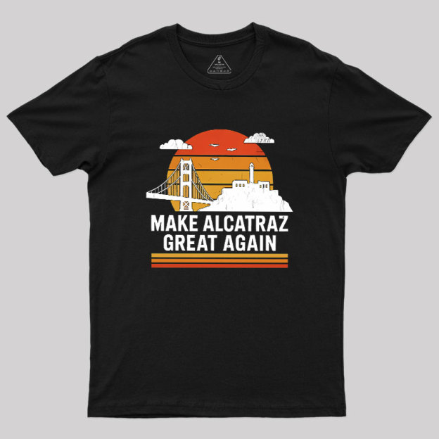 MAKE ALCATRAZ GREAT AGAIN Sarcasm Geek T-Shirt