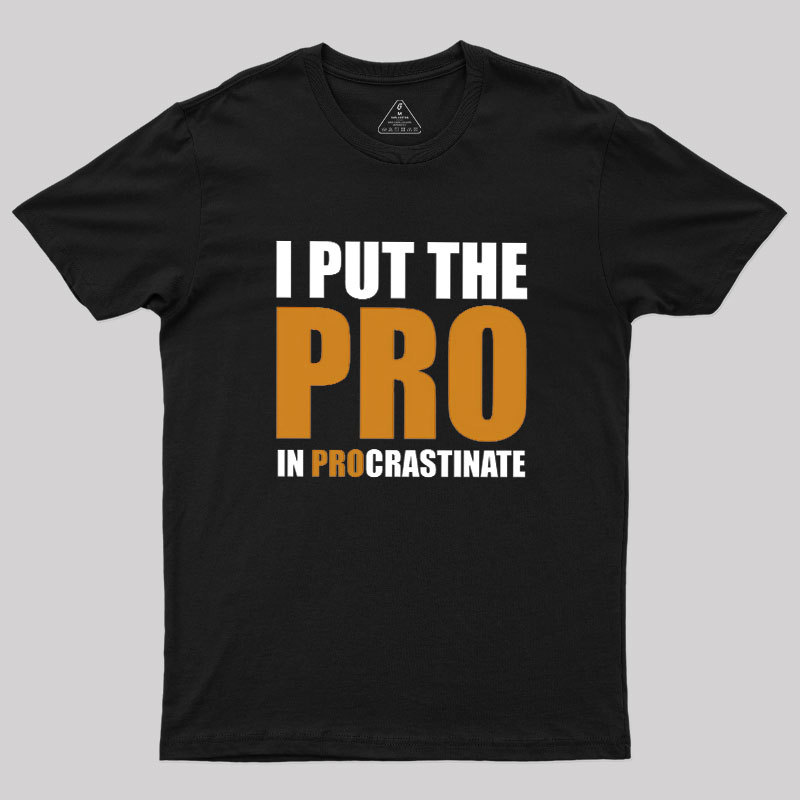 I Put The PRO In Procrastination Geek T-Shirt