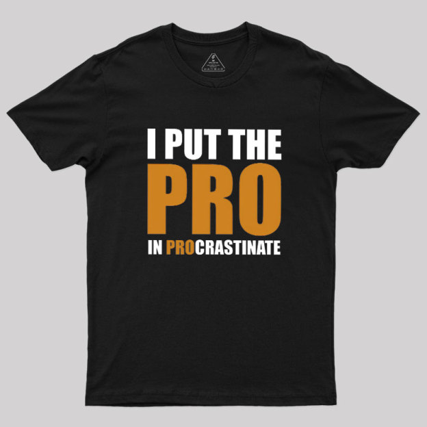 I Put The PRO In Procrastination Geek T-Shirt