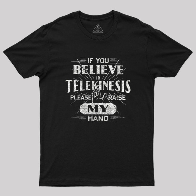 If You Believe In Telekinesis Please Raise My Hand Geek T-Shirt
