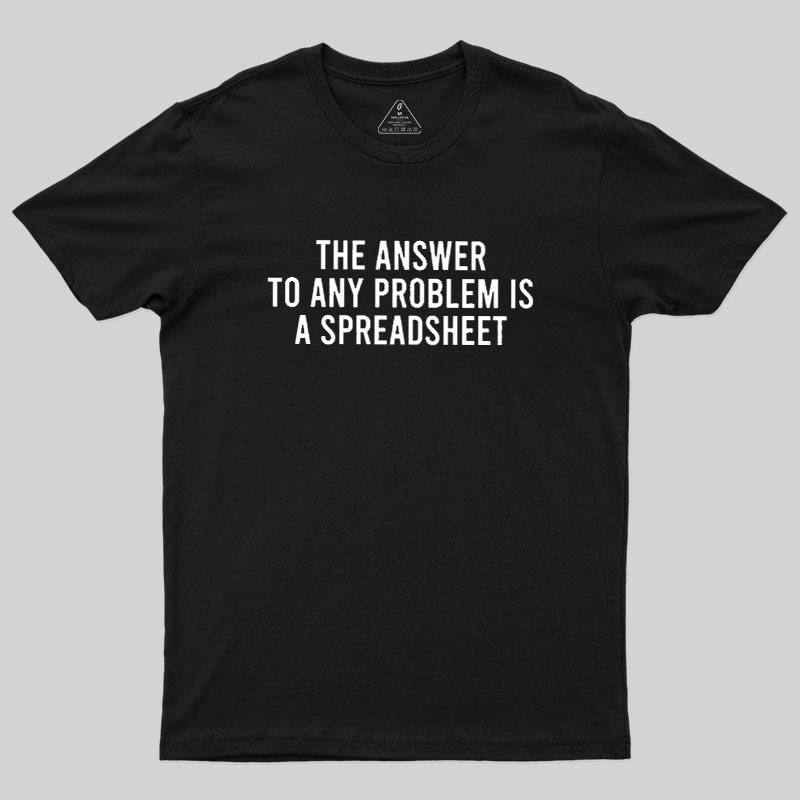 The Answer To Any Problem Is A Spreadsheet Geek T-Shirt