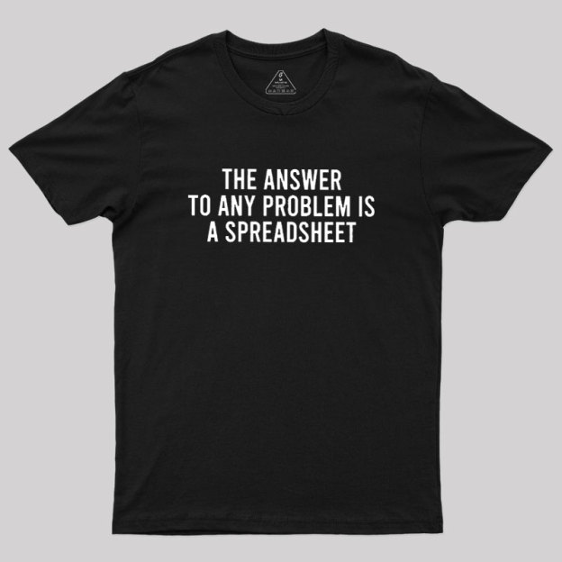 The Answer To Any Problem Is A Spreadsheet Geek T-Shirt