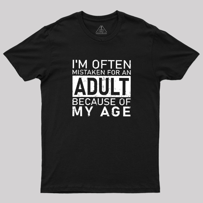 I'm Often Mistaken For An Adult Because Of My Age Geek T-Shirt