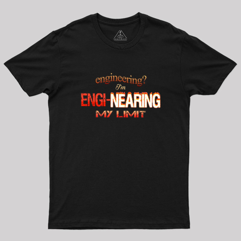 Engineering Im Engi-nearing My Limit Engineer Geek T-Shirt