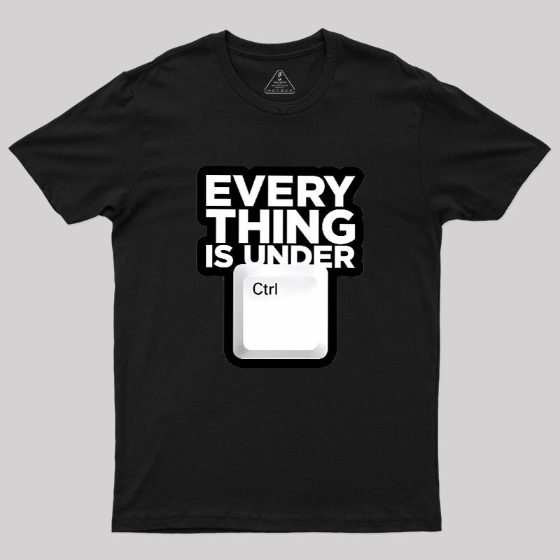 Everything Is Under Control Geek T-Shirt