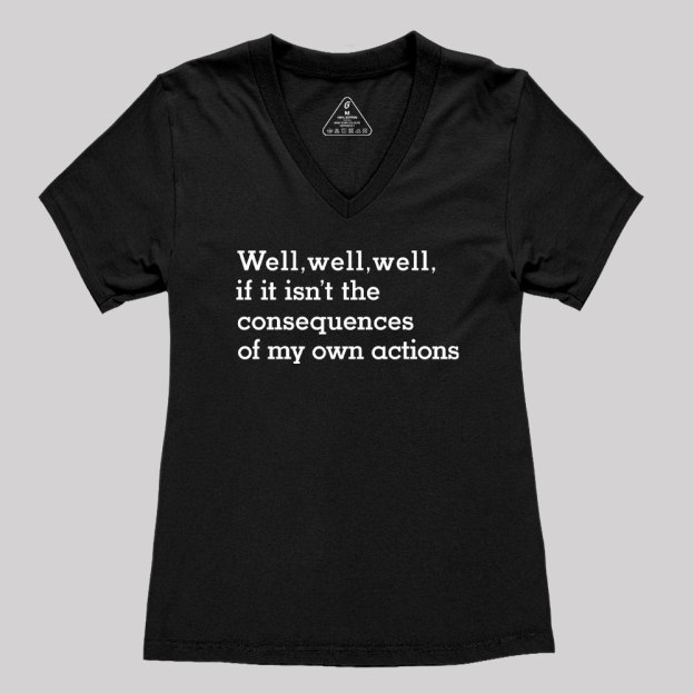 Well Well Well If It Isn't The Consequences of My Own Actions  Women's V-Neck T-shirt
