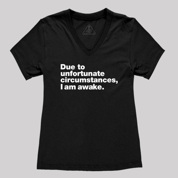 Due To Unfortunate Circumstances, I Am Awake Women's V-Neck T-shirt