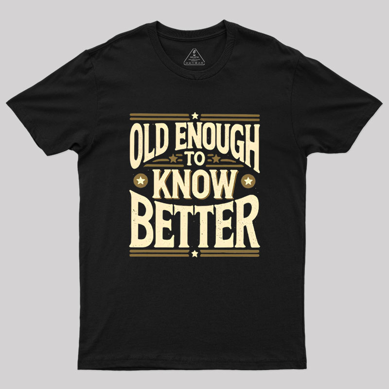 Old Enough to Know Better Geek T-Shirt
