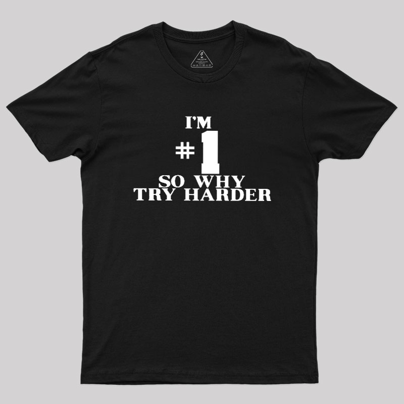 I'm #1 So Why Try Harder Geek T-Shirt