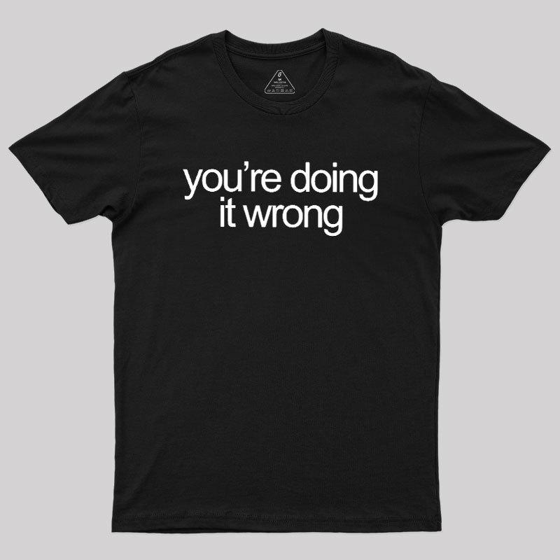 You're Doing It Wrong Geek T-Shirt