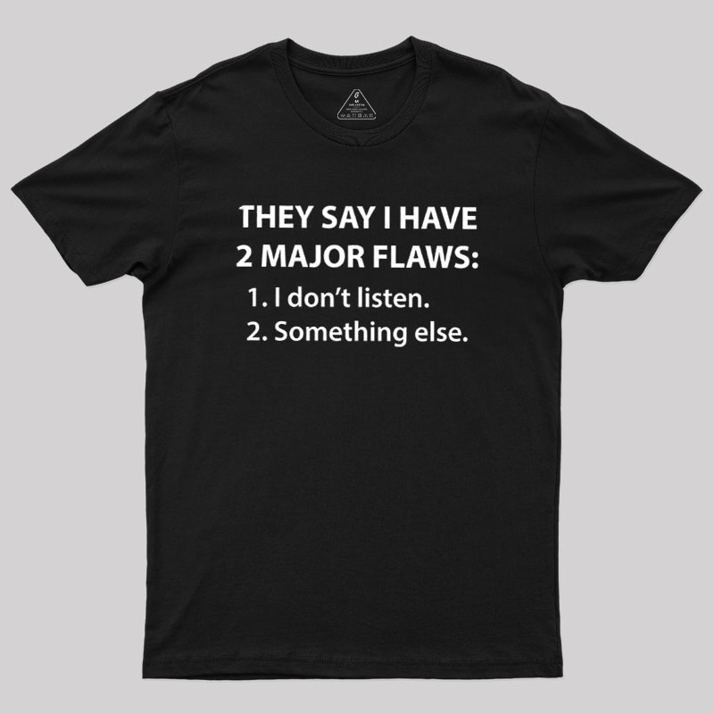 They Say I Have 2 Major Flaws Geek T-Shirt