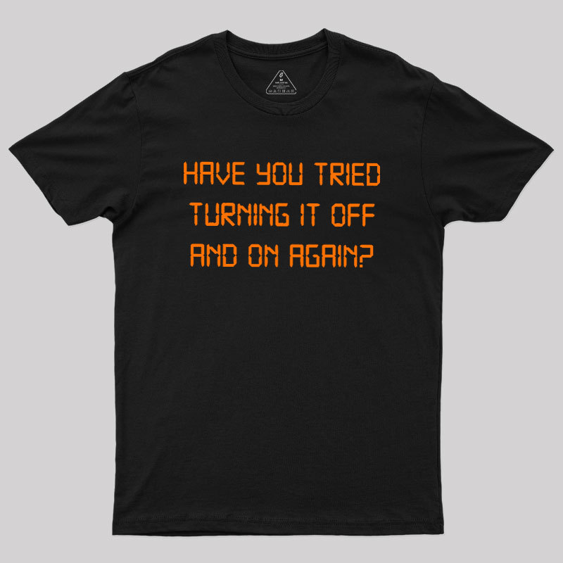 Have you tried Turning it off and on Again Geek T-Shirt