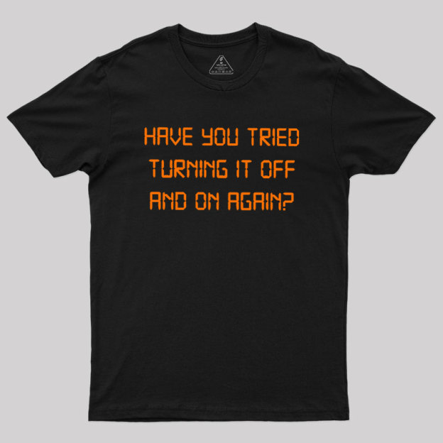 Have you tried Turning it off and on Again Geek T-Shirt