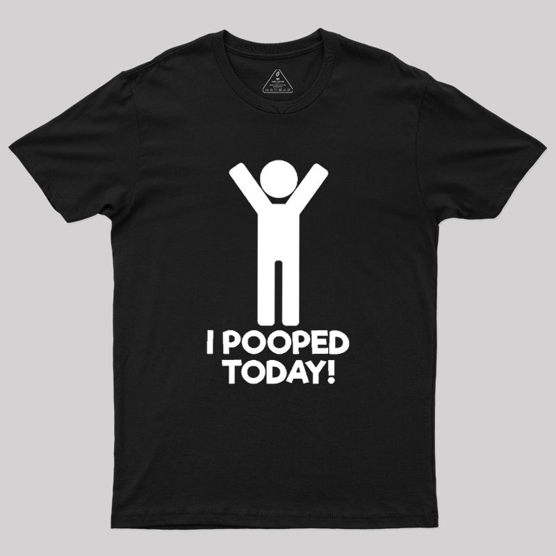 I Pooped Today Geek T-Shirt