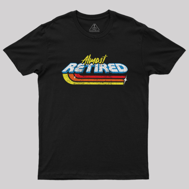 Almost Retired Geek T-Shirt