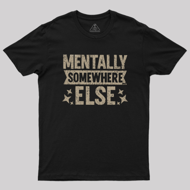 Mentally Somewhere Else Geek T-Shirt
