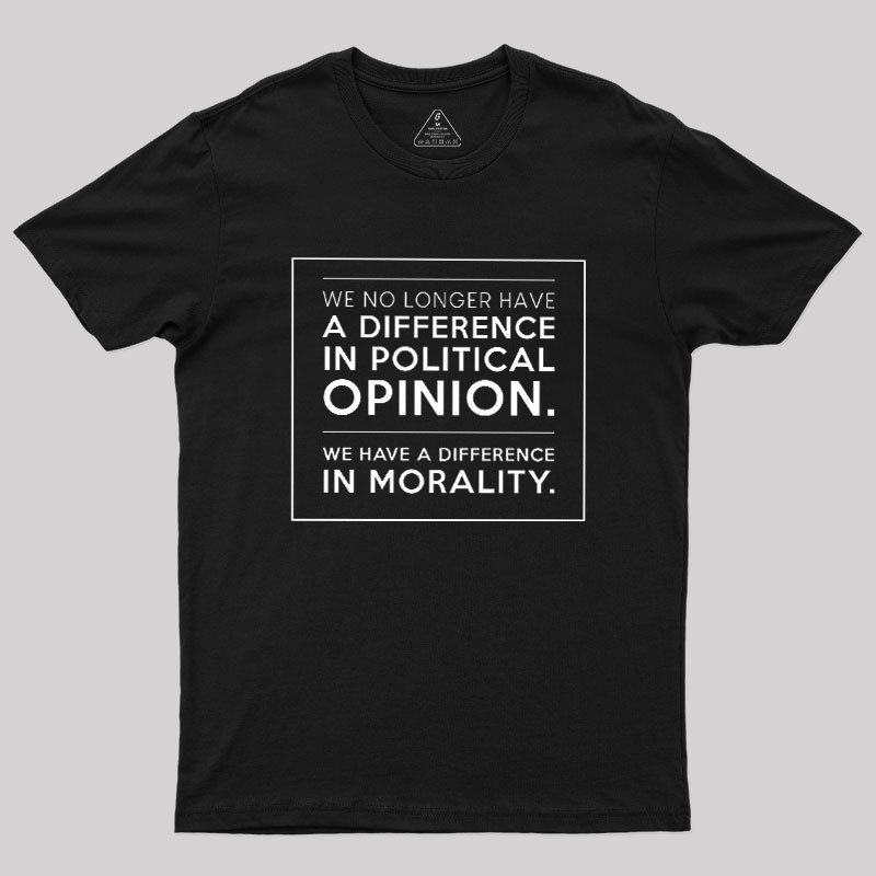 We No Longer Have A Difference In Political Opinion Geek T-Shirt