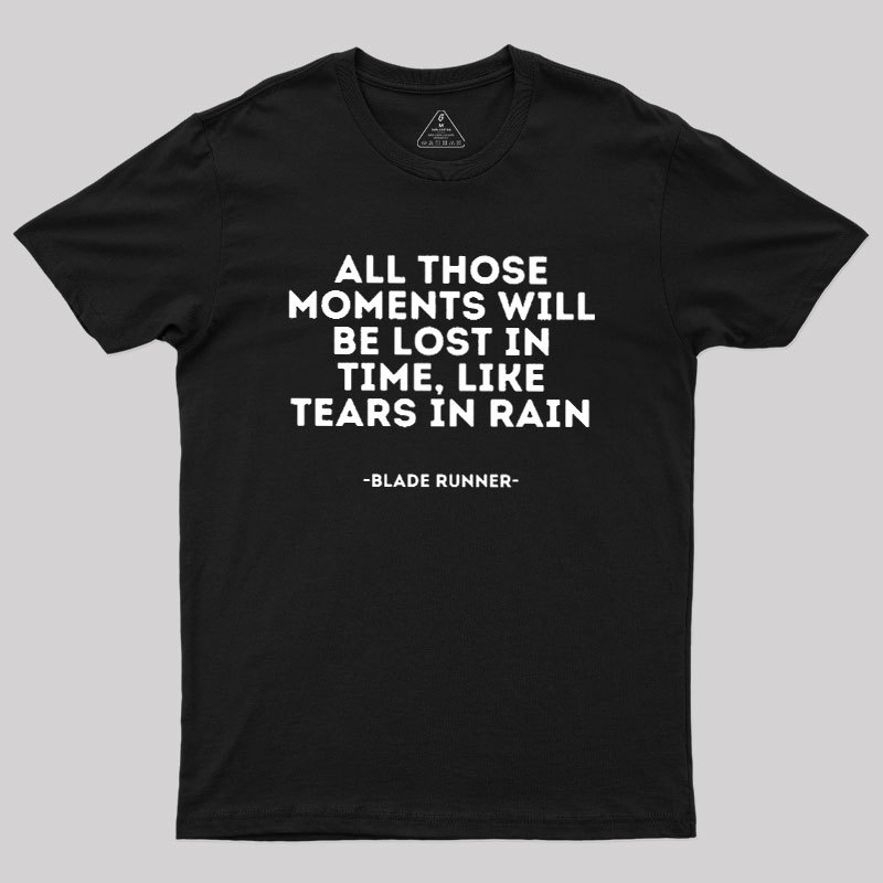 All Those Moments Will Be Lost In Time Geek T-Shirt