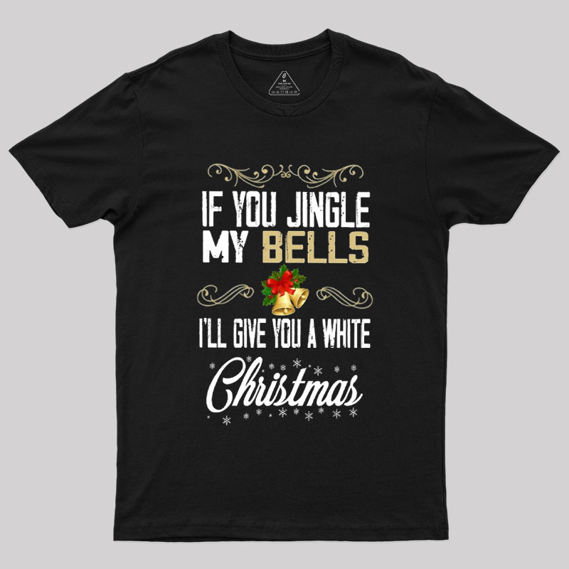 If You Jingle My Bells I'll Give You A White Christmas Geek T-Shirt