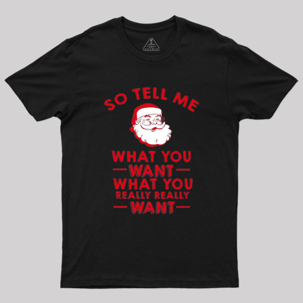 So Tell Me What You Want Geek T-Shirt