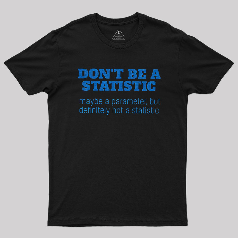 Don't Be a Statistic Be a Parameter Geek T-Shirt
