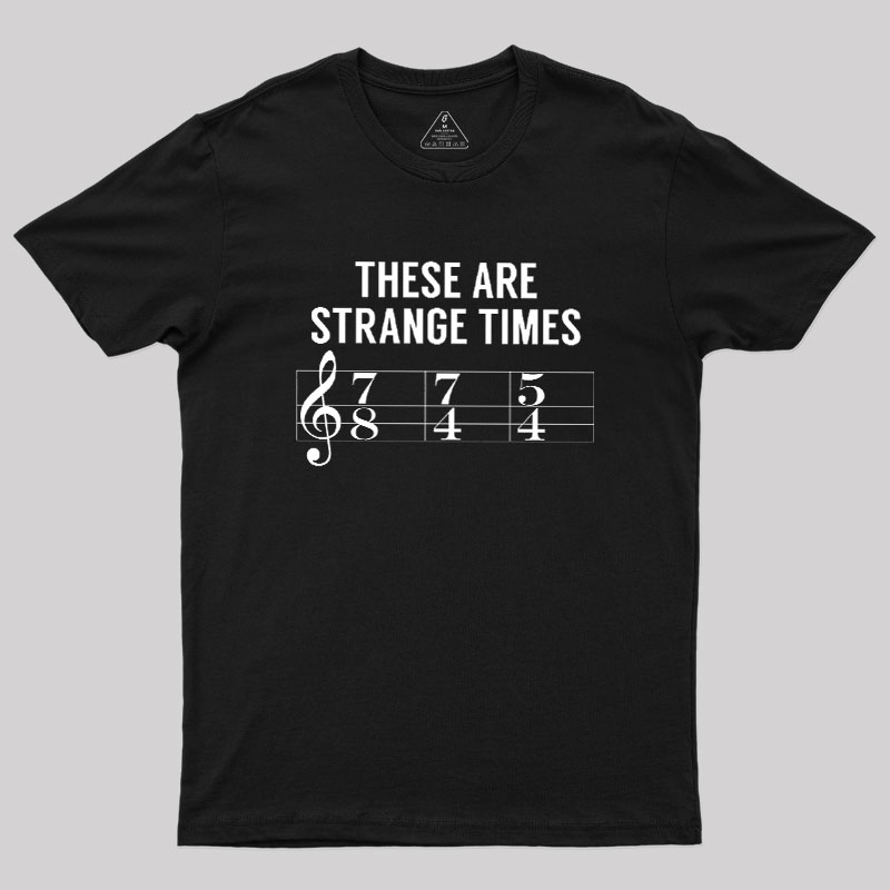 These Are Strange Times Music Joke Geek T-Shirt
