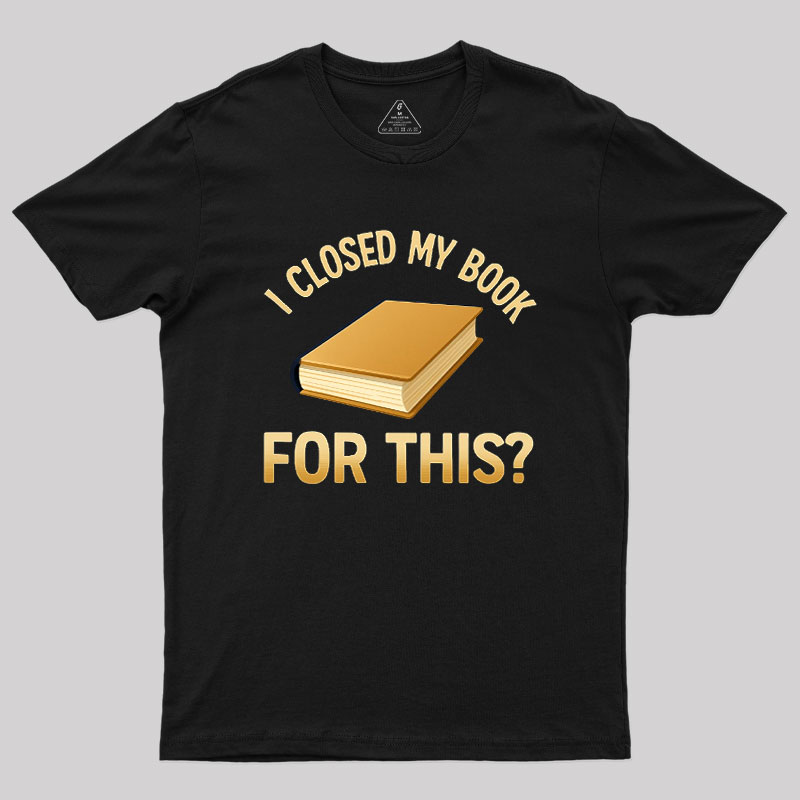 I Closed My Book For This Geek T-Shirt