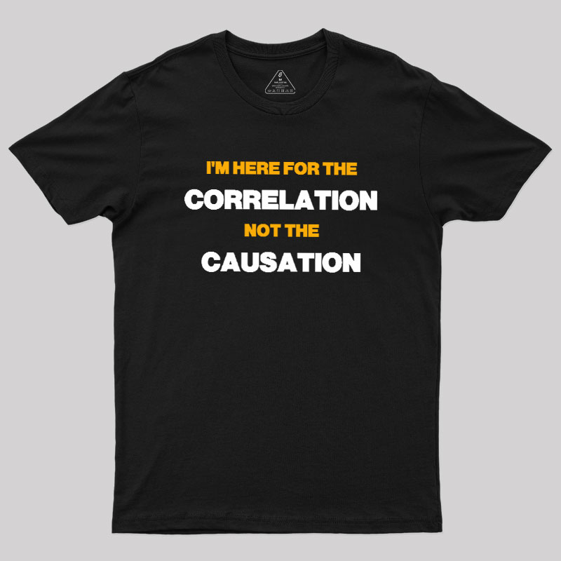 Here for the Correlation Geek T-Shirt
